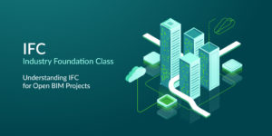 What is IFC-Understanding Industry Foundation Class for Open BIM Projects